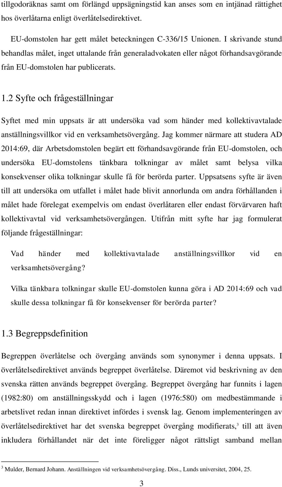 2 Syfte och frågeställningar Syftet med min uppsats är att undersöka vad som händer med kollektivavtalade anställningsvillkor vid en verksamhetsövergång.