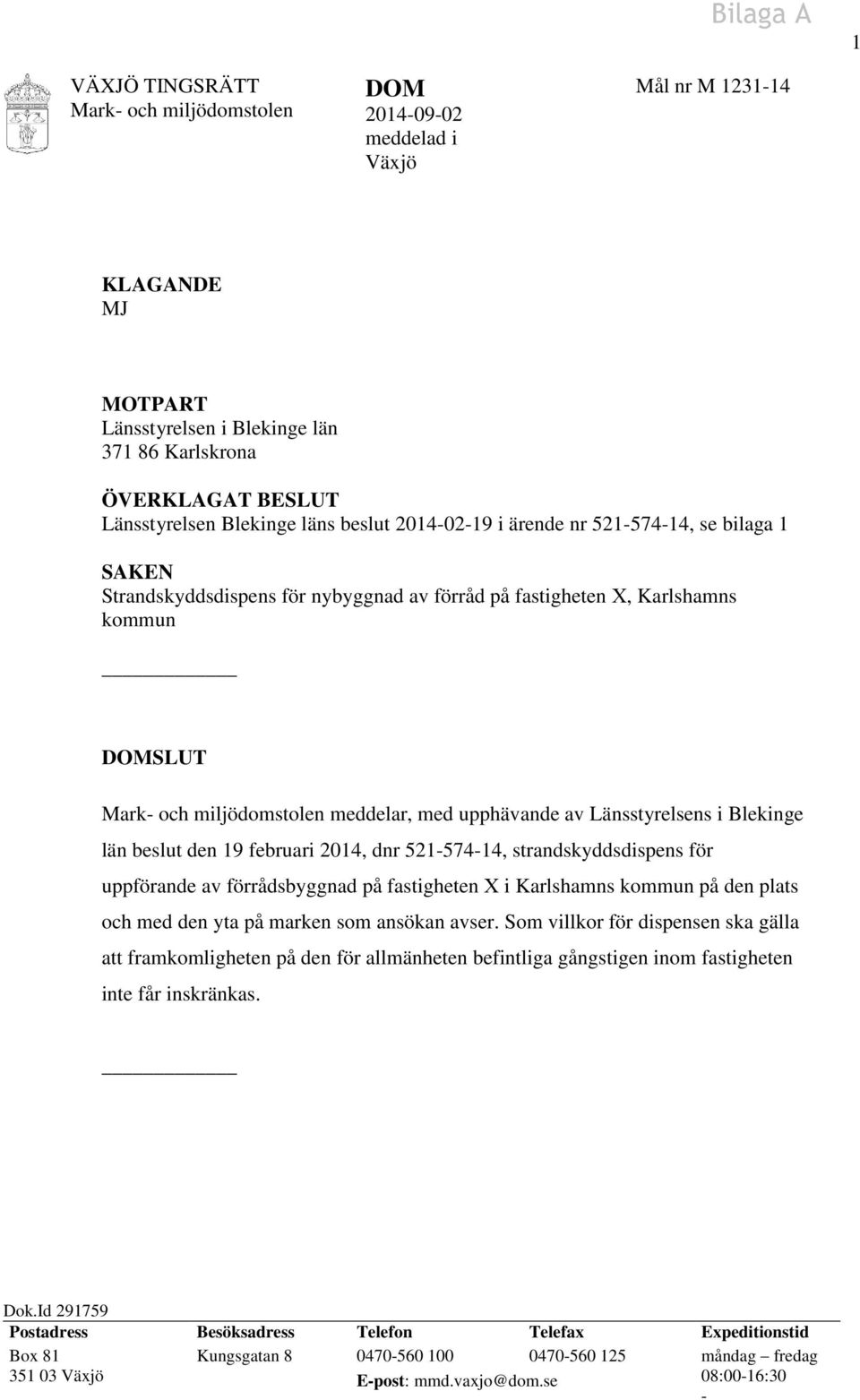 med upphävande av Länsstyrelsens i Blekinge län beslut den 19 februari 2014, dnr 521-574-14, strandskyddsdispens för uppförande av förrådsbyggnad på fastigheten X i Karlshamns kommun på den plats och