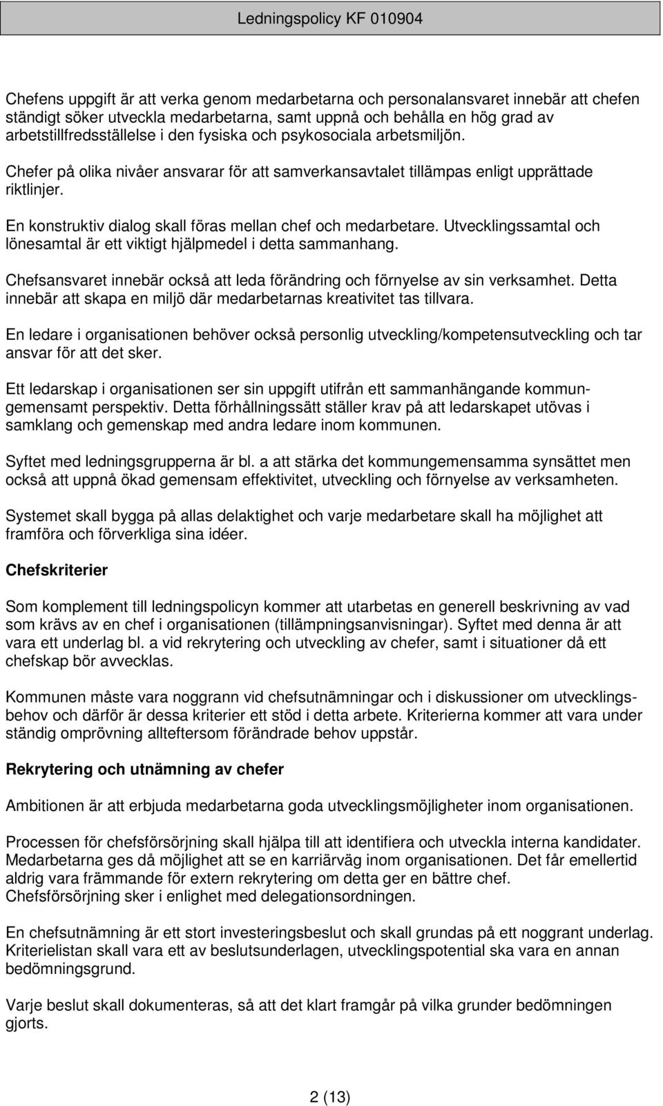 Utvecklingssamtal och lönesamtal är ett viktigt hjälpmedel i detta sammanhang. Chefsansvaret innebär också att leda förändring och förnyelse av sin verksamhet.