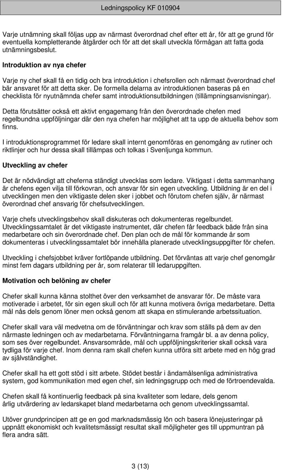 De formella delarna av introduktionen baseras på en checklista för nyutnämnda chefer samt introduktionsutbildningen (tillämpningsanvisningar).