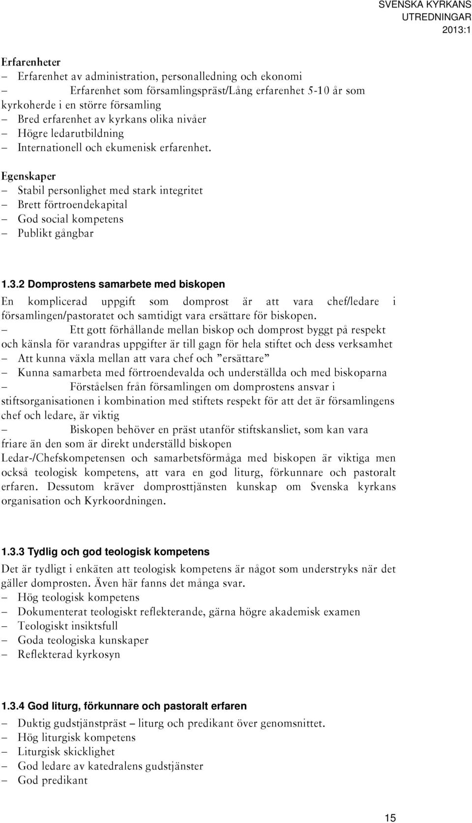 2 Domprostens samarbete med biskopen En komplicerad uppgift som domprost är att vara chef/ledare i församlingen/pastoratet och samtidigt vara ersättare för biskopen.