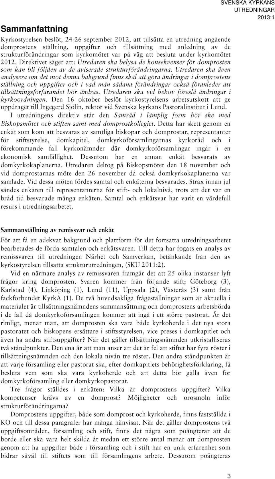 Utredaren ska även analysera om det mot denna bakgrund finns skäl att göra ändringar i domprostens ställning och uppgifter och i vad mån sådana förändringar också föranleder att