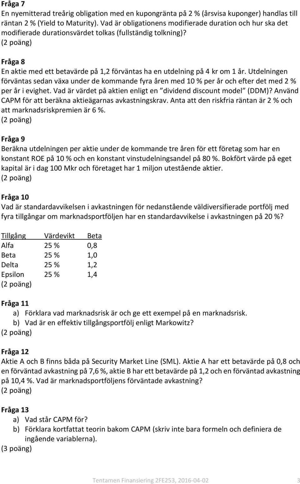 Fråga 8 En aktie med ett betavärde på 1,2 förväntas ha en utdelning på 4 kr om 1 år.