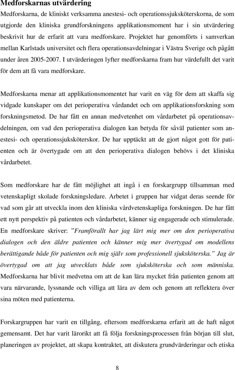 I utvärderingen lyfter medforskarna fram hur värdefullt det varit för dem att få vara medforskare.