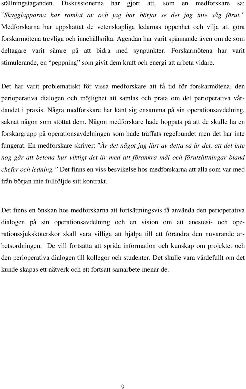Agendan har varit spännande även om de som deltagare varit sämre på att bidra med synpunkter. Forskarmötena har varit stimulerande, en peppning som givit dem kraft och energi att arbeta vidare.