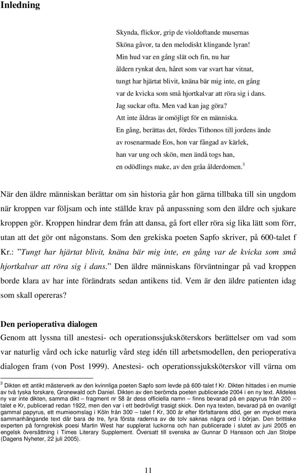 Jag suckar ofta. Men vad kan jag göra? Att inte åldras är omöjligt för en människa.