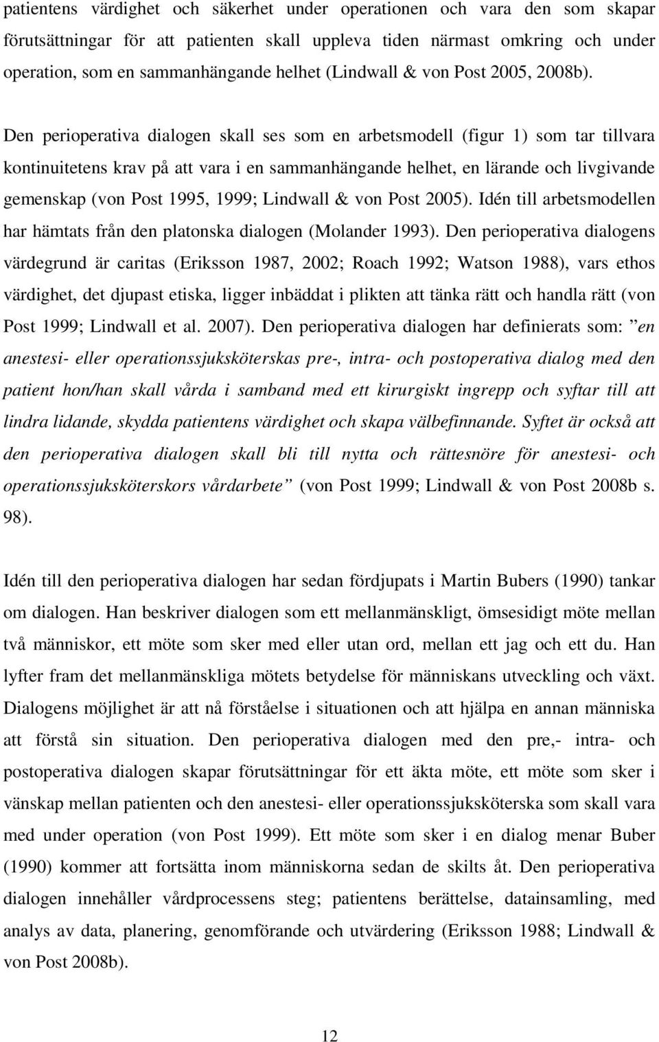 Den perioperativa dialogen skall ses som en arbetsmodell (figur 1) som tar tillvara kontinuitetens krav på att vara i en sammanhängande helhet, en lärande och livgivande gemenskap (von Post 1995,