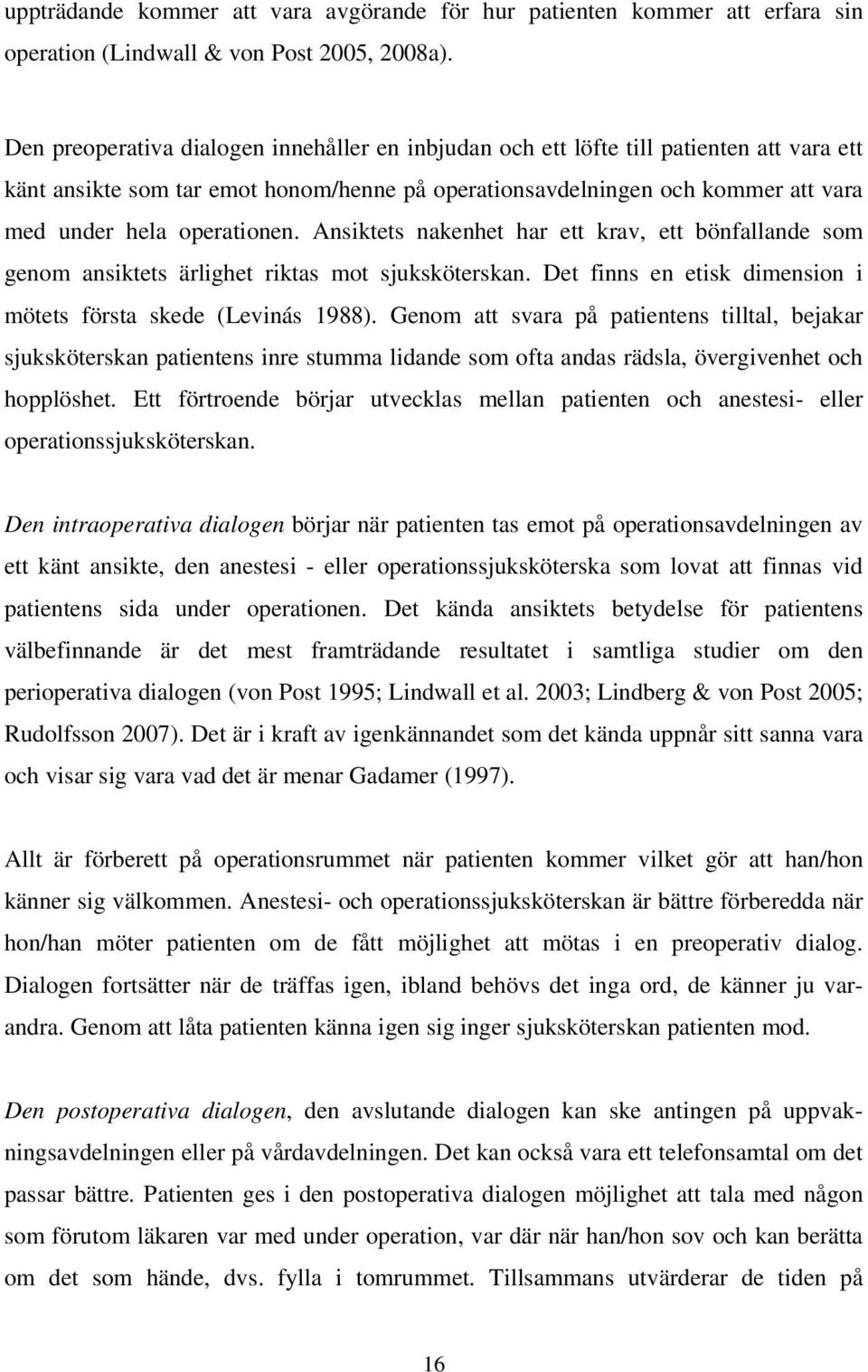 operationen. Ansiktets nakenhet har ett krav, ett bönfallande som genom ansiktets ärlighet riktas mot sjuksköterskan. Det finns en etisk dimension i mötets första skede (Levinás 1988).