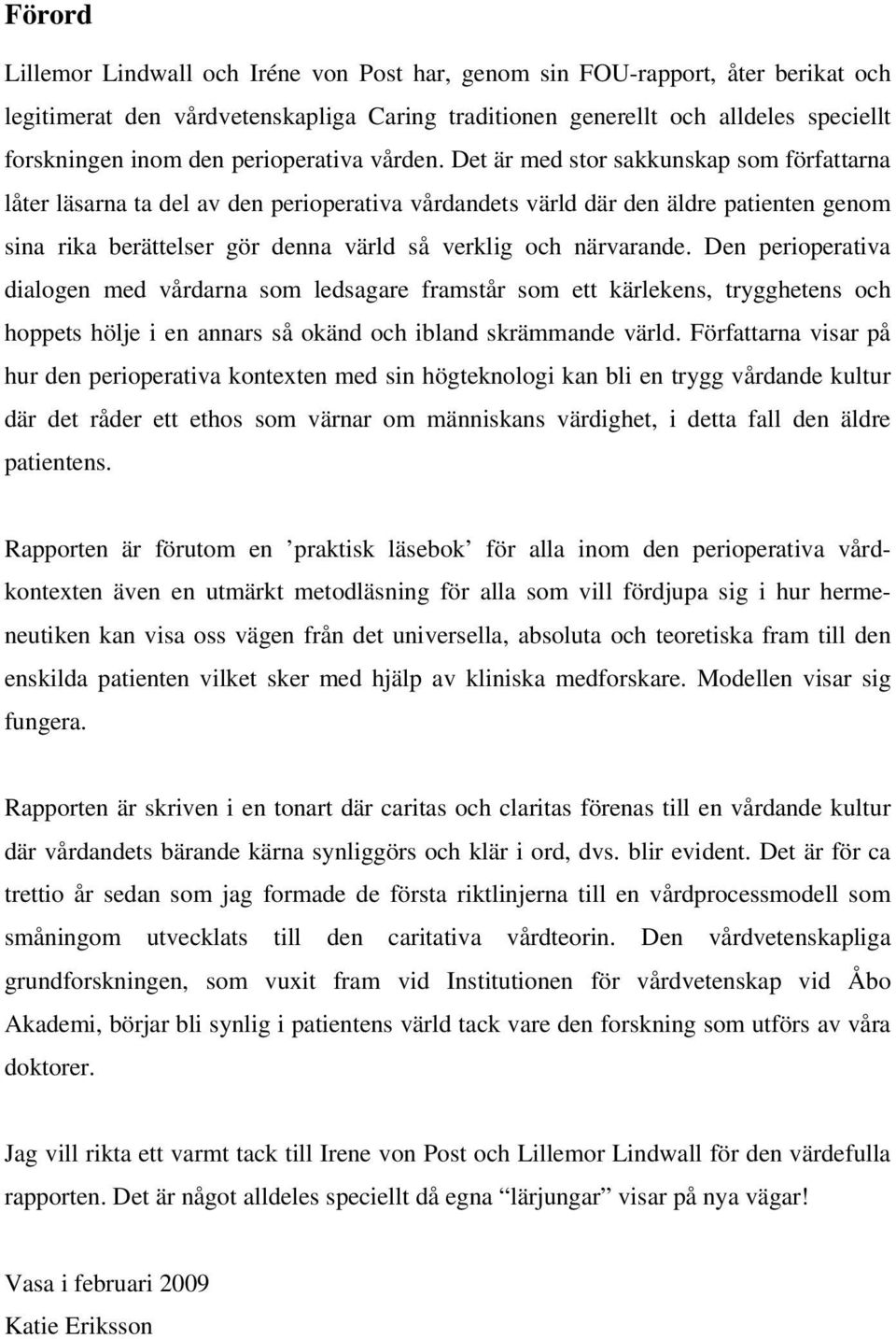 Det är med stor sakkunskap som författarna låter läsarna ta del av den perioperativa vårdandets värld där den äldre patienten genom sina rika berättelser gör denna värld så verklig och närvarande.