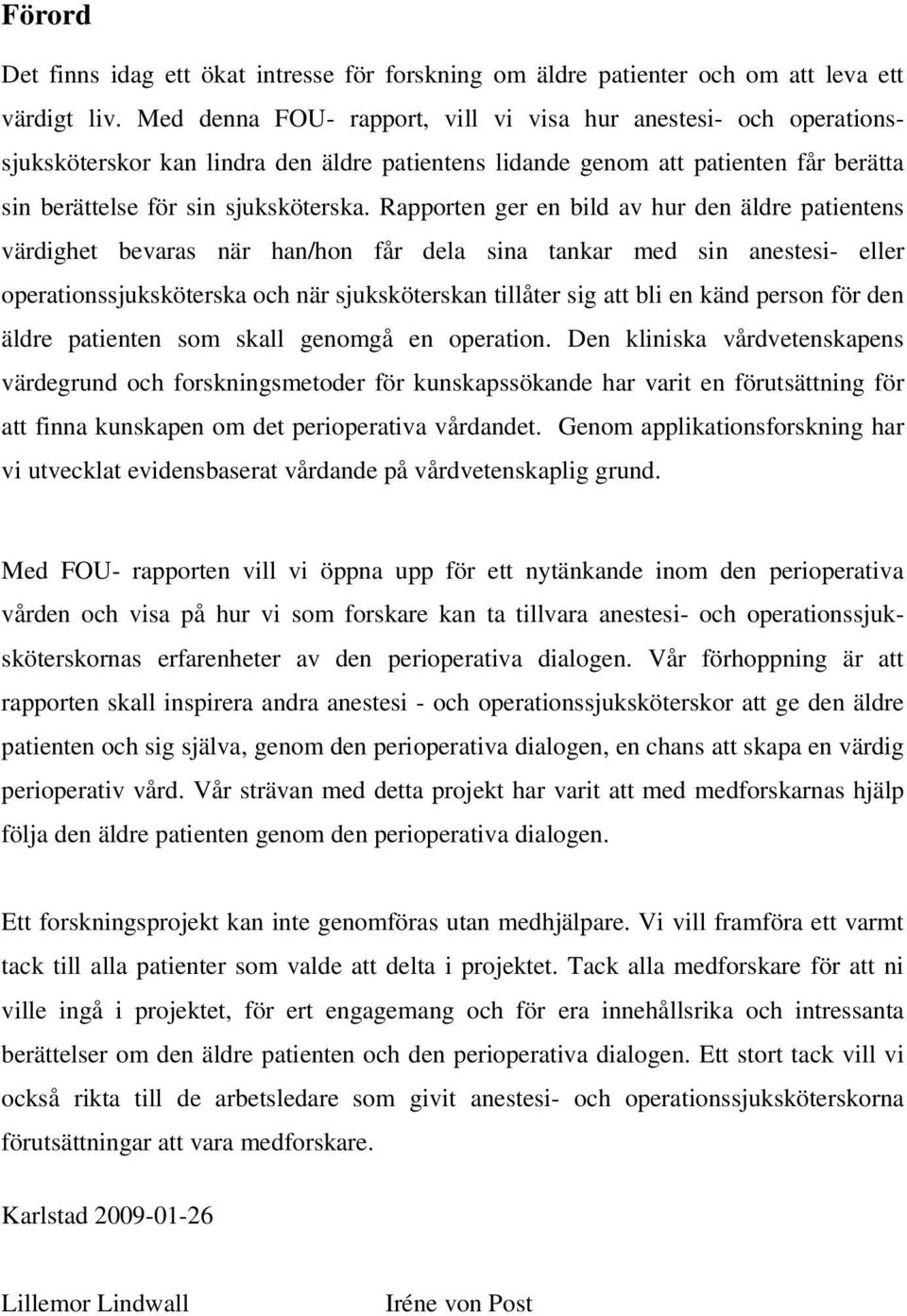 Rapporten ger en bild av hur den äldre patientens värdighet bevaras när han/hon får dela sina tankar med sin anestesi- eller operationssjuksköterska och när sjuksköterskan tillåter sig att bli en
