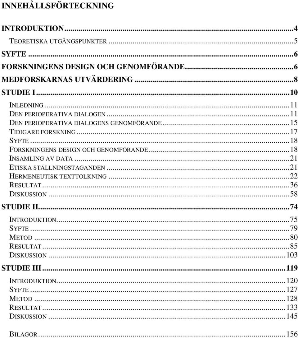 ..18 FORSKNINGENS DESIGN OCH GENOMFÖRANDE...18 INSAMLING AV DATA...21 ETISKA STÄLLNINGSTAGANDEN...21 HERMENEUTISK TEXTTOLKNING...22 RESULTAT...36 DISKUSSION.
