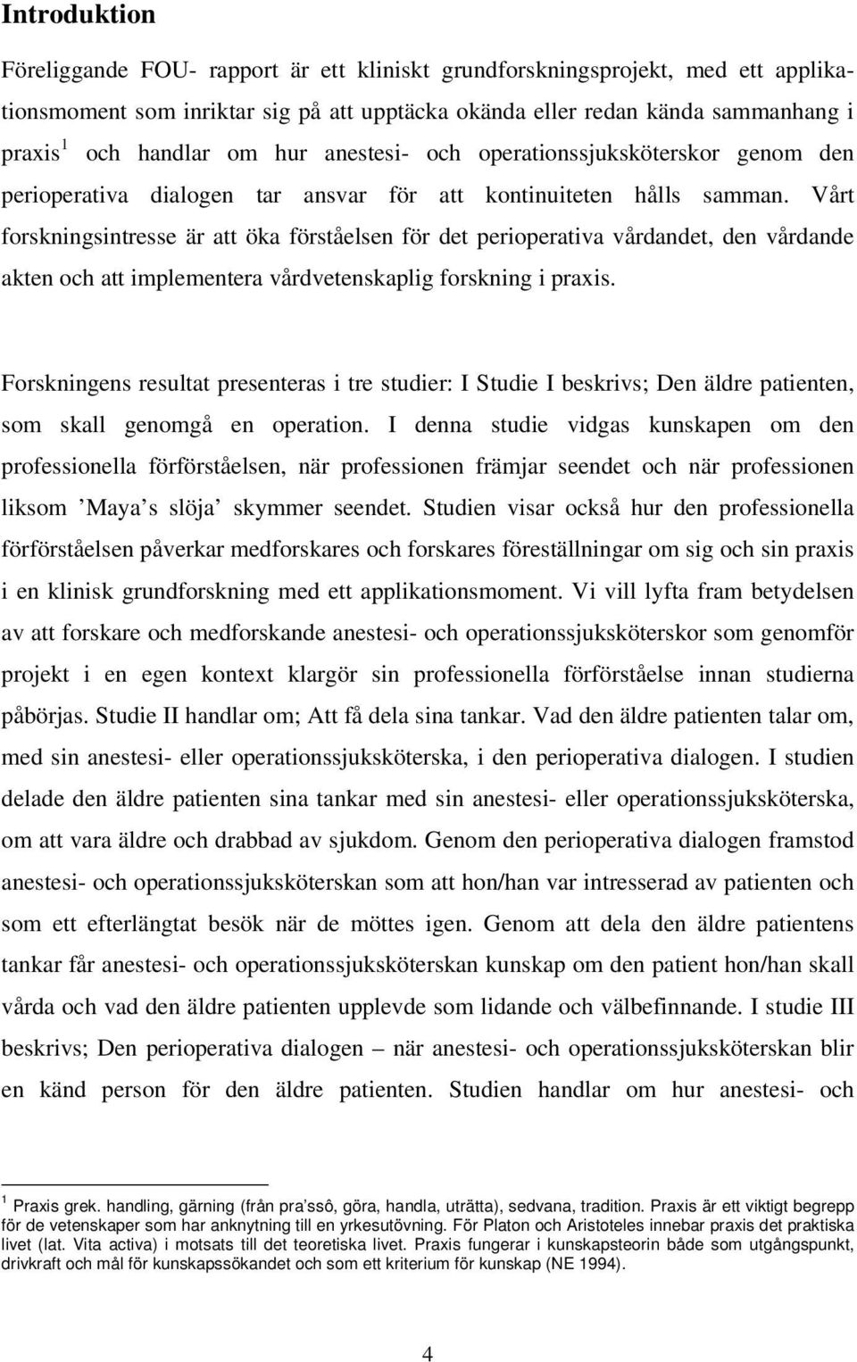 Vårt forskningsintresse är att öka förståelsen för det perioperativa vårdandet, den vårdande akten och att implementera vårdvetenskaplig forskning i praxis.