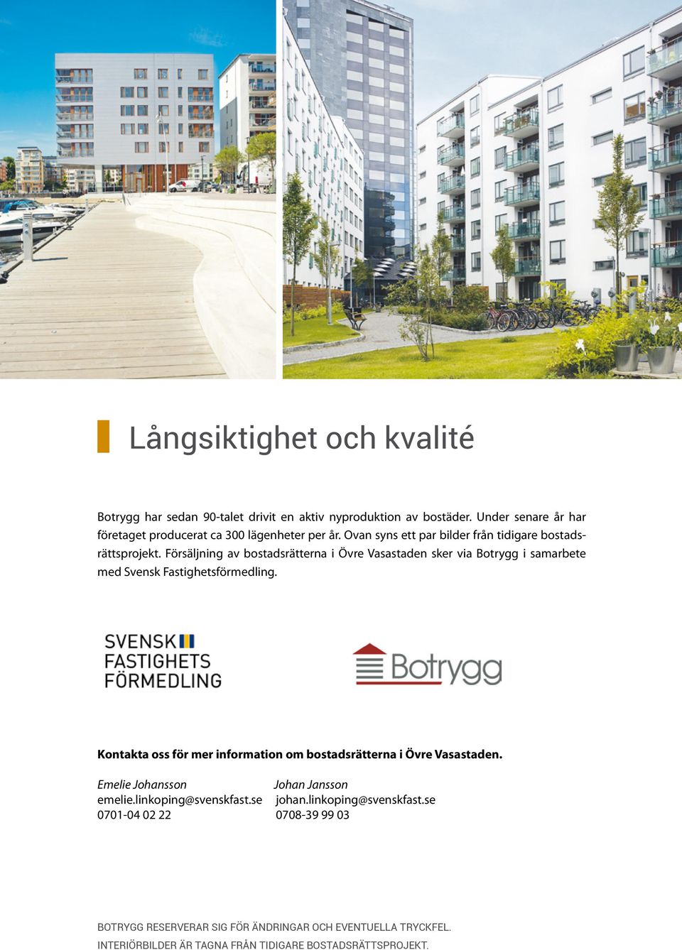 Försäljning av bostadsrätterna i Övre Vasastaden sker via Botrygg i samarbete med Svensk Fastighetsförmedling.