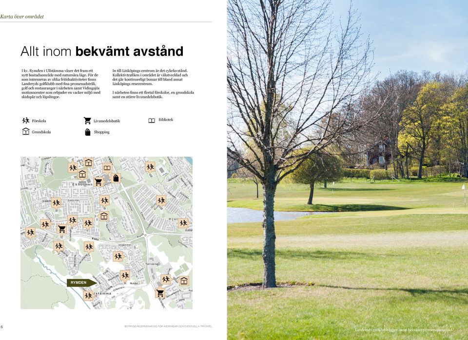miljö med skidspår och löpslingor. In till Linköpings centrum är det cykelavstånd.