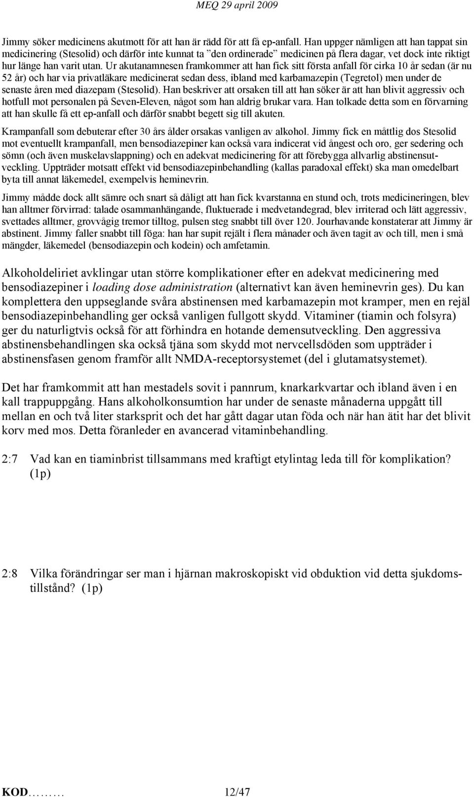 Ur akutanamnesen framkommer att han fick sitt första anfall för cirka 10 år sedan (är nu 52 år) och har via privatläkare medicinerat sedan dess, ibland med karbamazepin (Tegretol) men under de