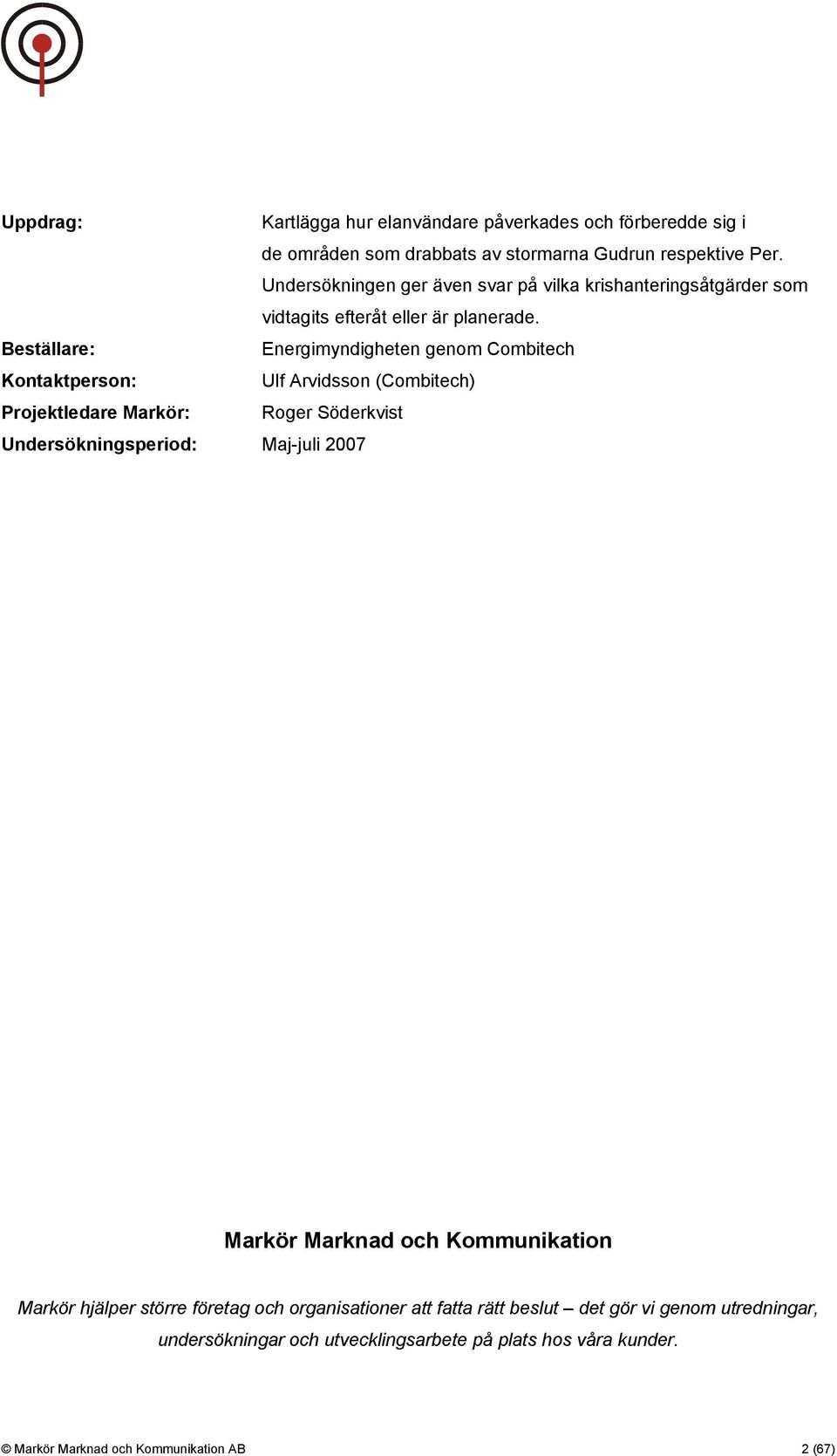 Beställare: Energimyndigheten genom Combitech Kontaktperson: Ulf Arvidsson (Combitech) Projektledare Markör: Roger Söderkvist Undersökningsperiod: Maj-juli