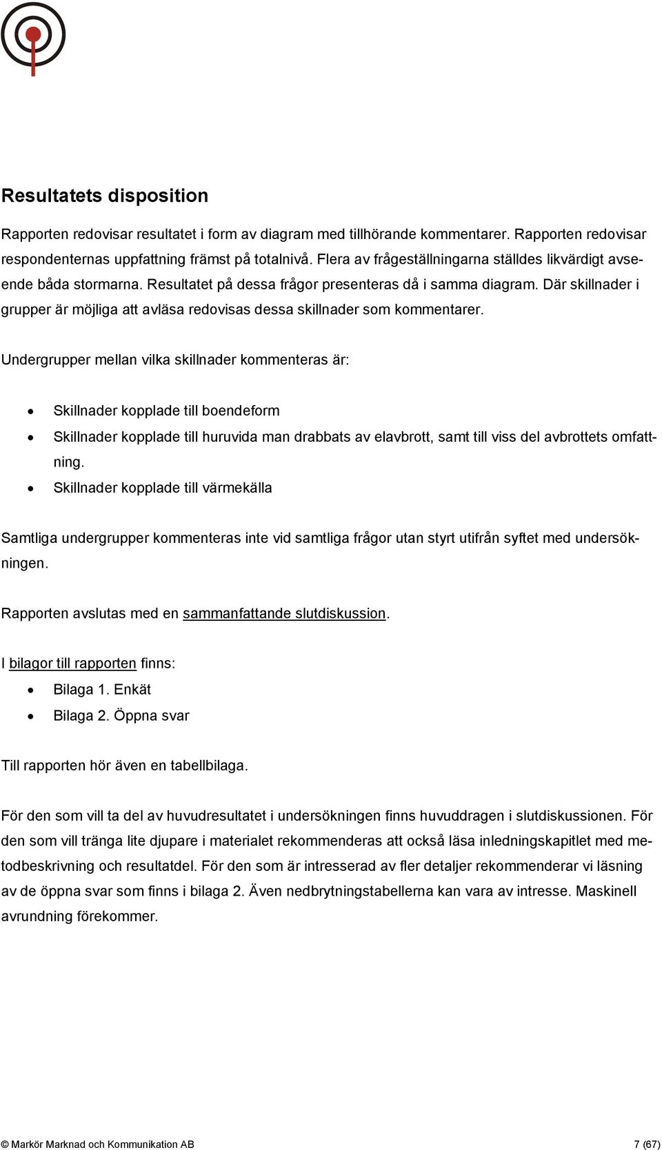 Där skillnader i grupper är möjliga att avläsa redovisas dessa skillnader som kommentarer.