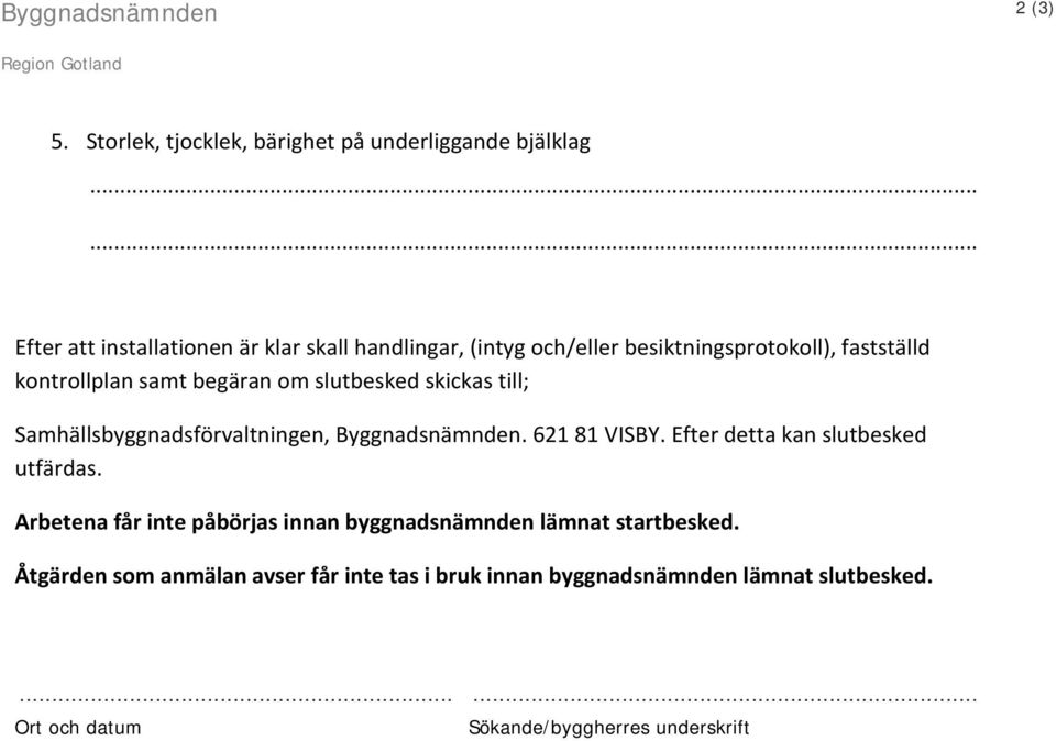 besiktningsprotokoll), fastställd kontrollplan samt begäran om slutbesked skickas till; Samhällsbyggnadsförvaltningen,