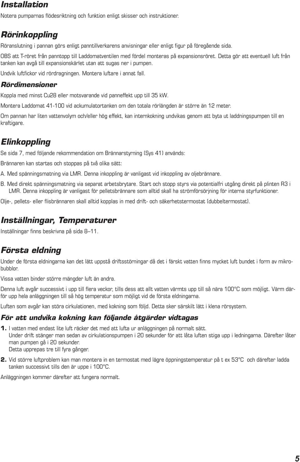 OBS att T-röret från panntopp till Laddomatventilen med fördel monteras på expansionsröret. Detta gör att eventuell luft från tanken kan avgå till expansionskärlet utan att sugas ner i pumpen.