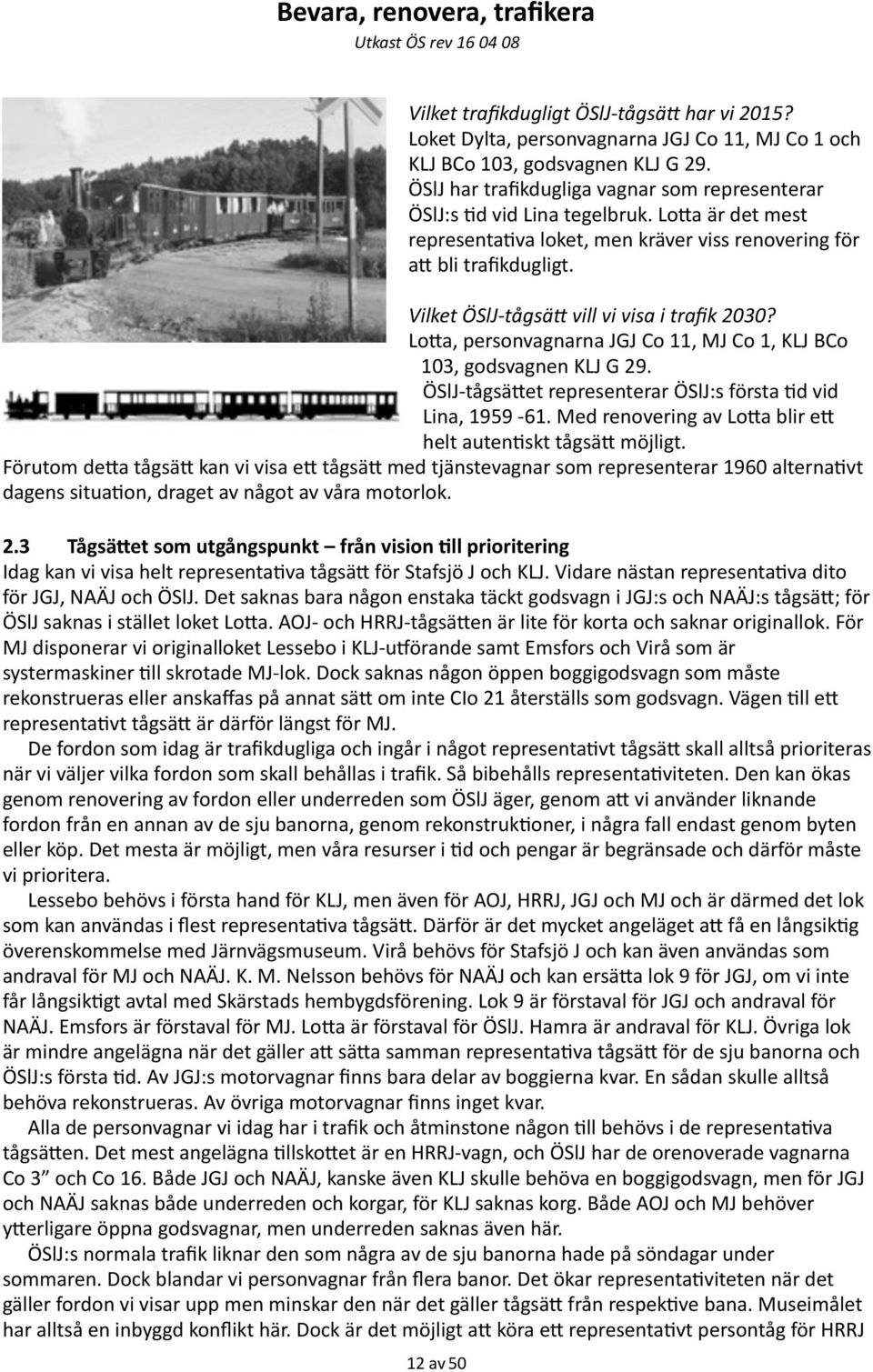 Vilket ÖSlJ- tågsäh vill vi visa i trafik 2030? LoCa, personvagnarna JGJ Co 11, MJ Co 1, KLJ BCo 103, godsvagnen KLJ G 29. ÖSlJ- tågsäcet representerar ÖSlJ:s första =d vid Lina, 1959-61.