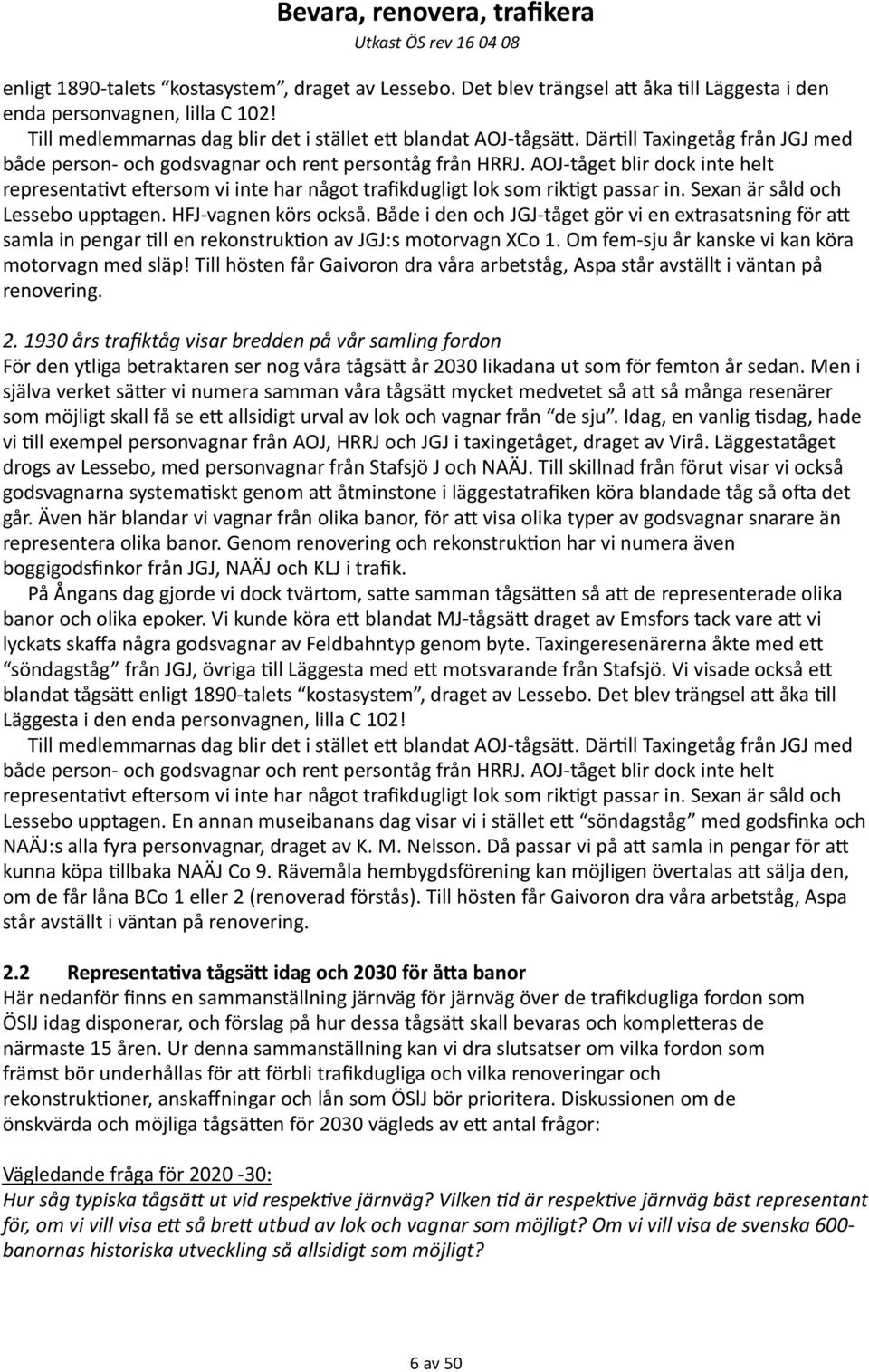 Sexan är såld och Lessebo upptagen. HFJ- vagnen körs också. Både i den och JGJ- tåget gör vi en extrasatsning för ac samla in pengar =ll en rekonstruk=on av JGJ:s motorvagn XCo 1.