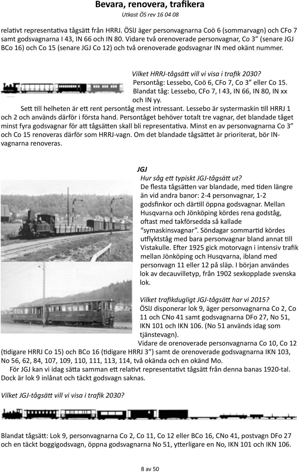 Persontåg: Lessebo, Coö 6, CFo 7, Co 3 eller Co 15. Blandat tåg: Lessebo, CFo 7, I 43, IN 66, IN 80, IN xx och IN yy. SeC =ll helheten är ec rent persontåg mest intressant.