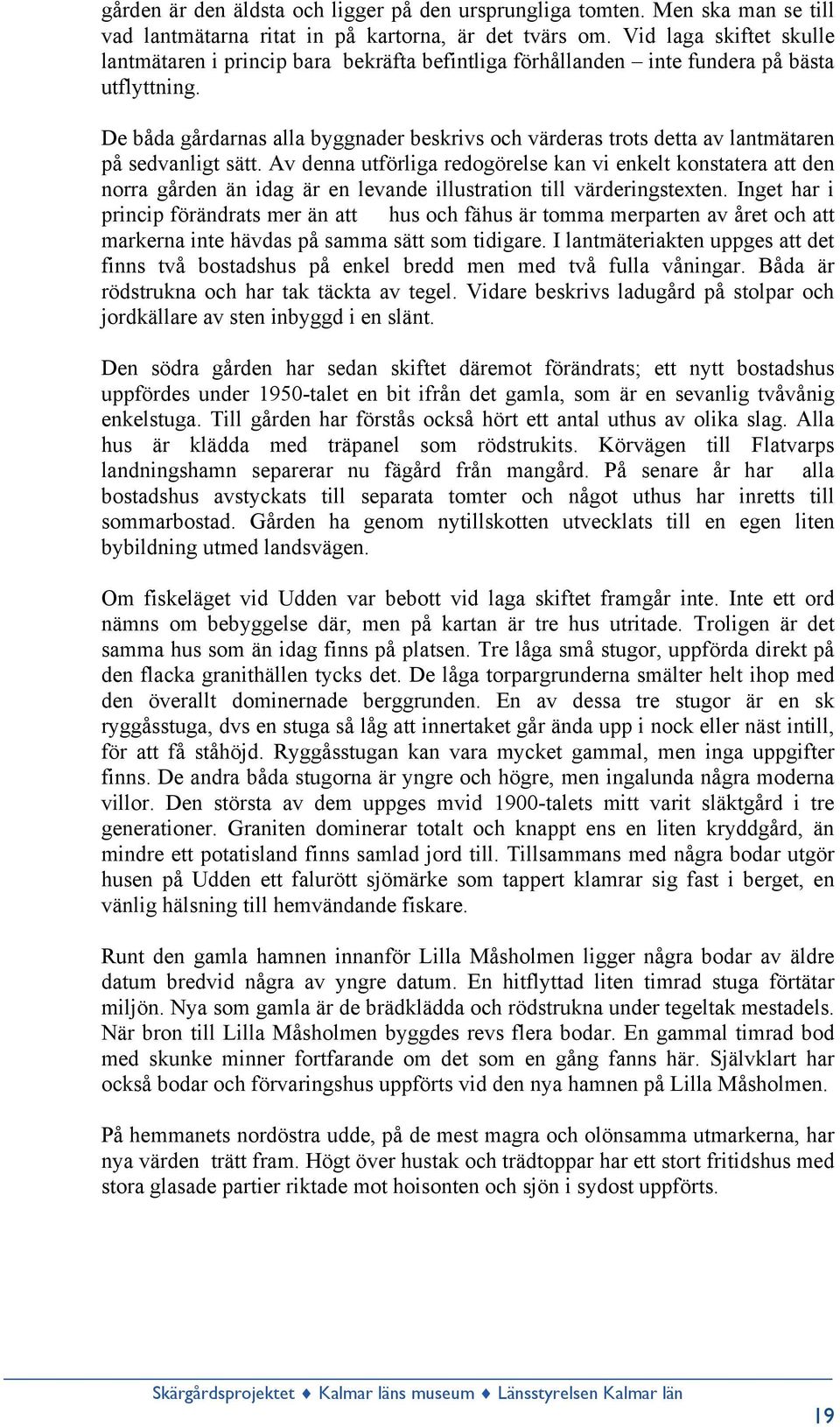 De båda gårdarnas alla byggnader beskrivs och värderas trots detta av lantmätaren på sedvanligt sätt.