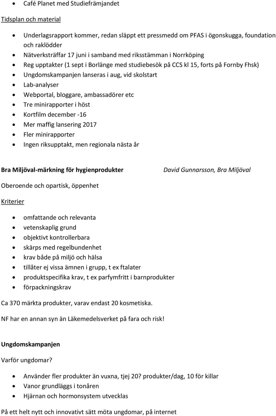 ambassadörer etc Tre minirapporter i höst Kortfilm december -16 Mer maffig lansering 2017 Fler minirapporter Ingen riksupptakt, men regionala nästa år Bra Miljöval-märkning för hygienprodukter David