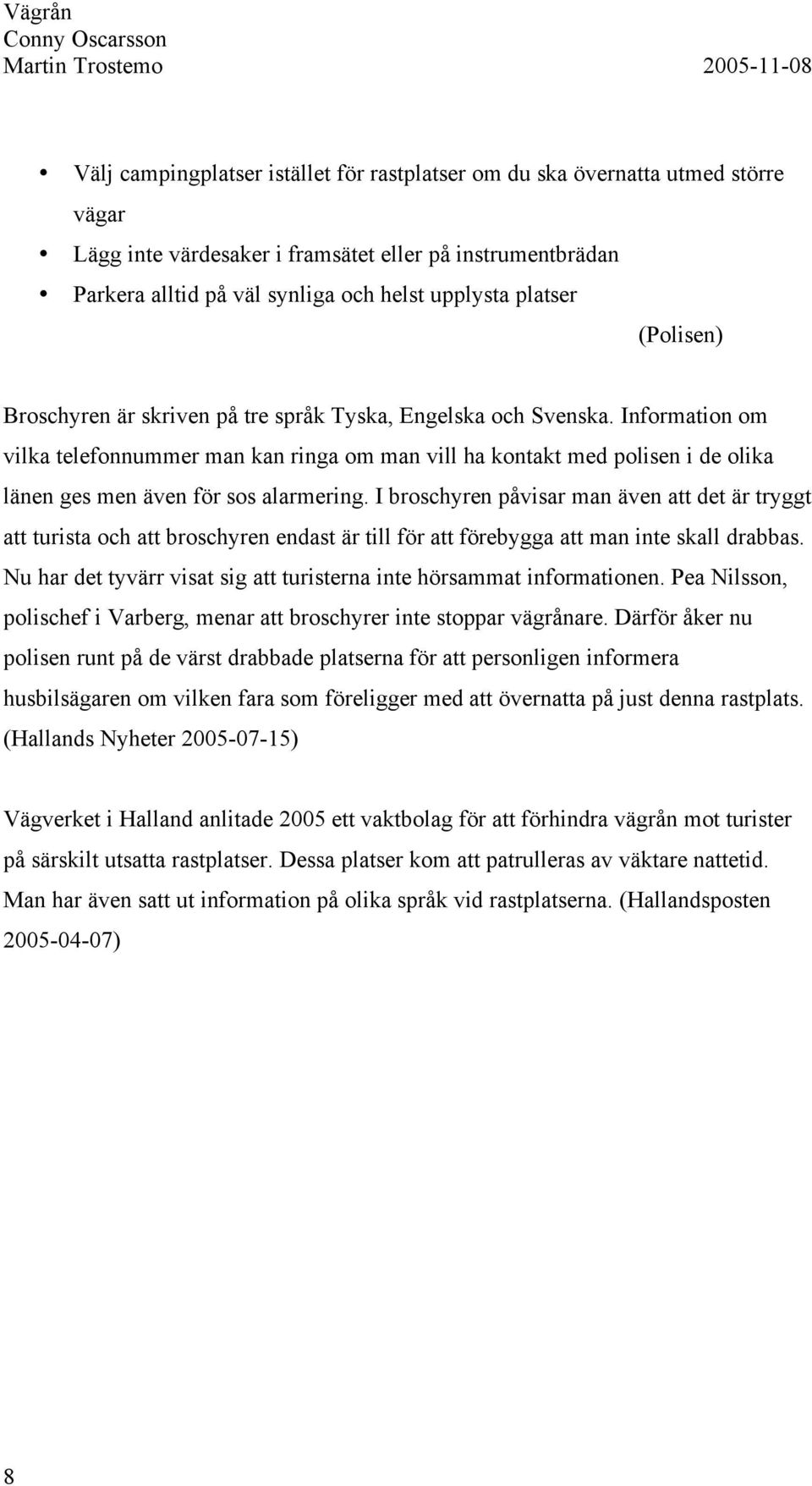 Information om vilka telefonnummer man kan ringa om man vill ha kontakt med polisen i de olika länen ges men även för sos alarmering.