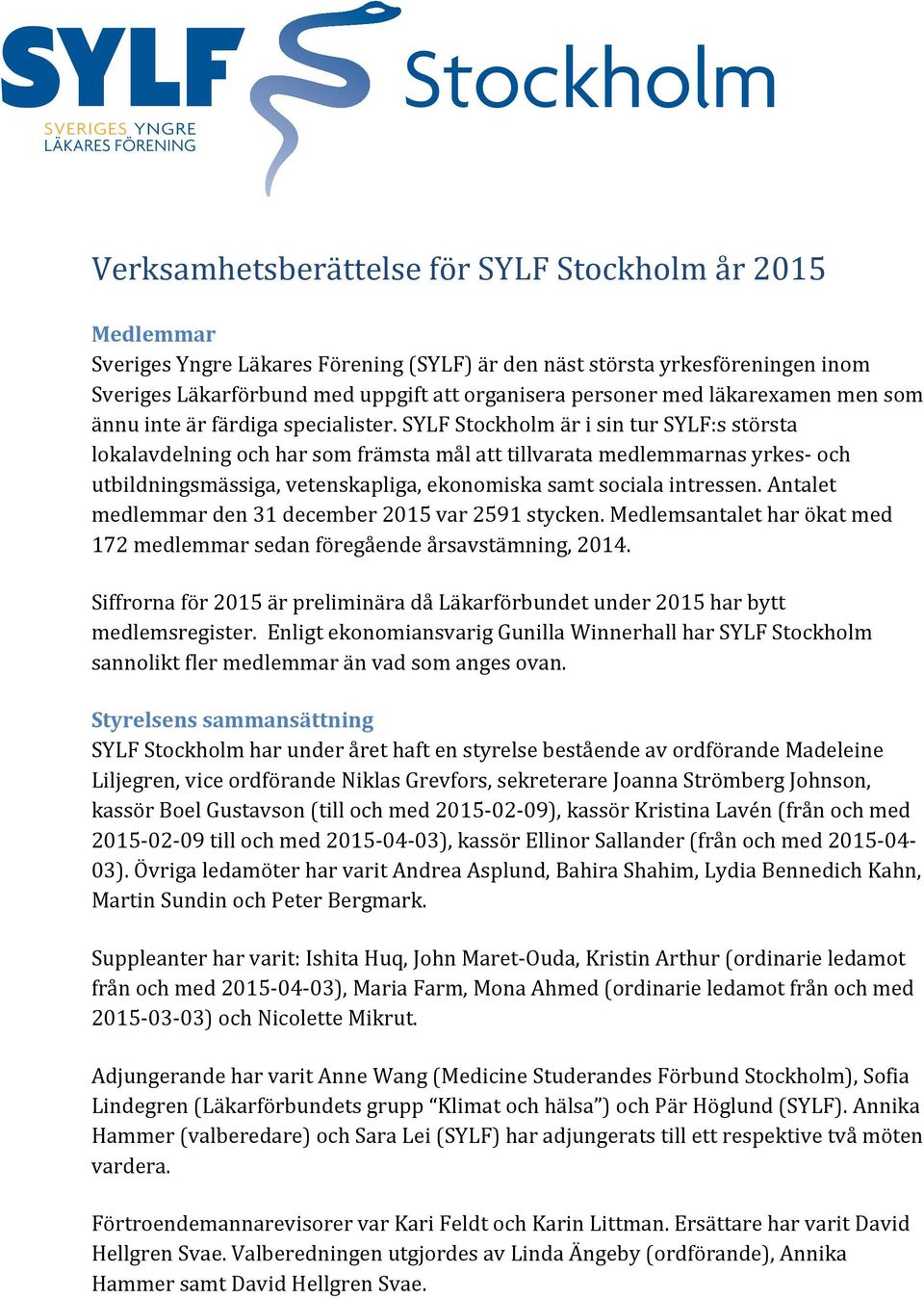 SYLF Stockholm är i sin tur SYLF:s största lokalavdelning och har som främsta mål att tillvarata medlemmarnas yrkes- och utbildningsmässiga, vetenskapliga, ekonomiska samt sociala intressen.