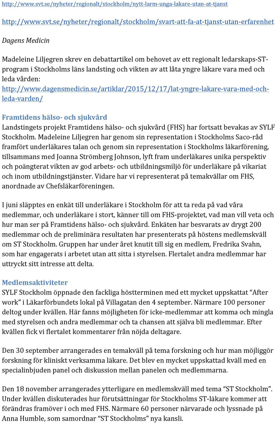 debattartikel om behovet av ett regionalt ledarskaps- ST- program i Stockholms läns landsting och vikten av att låta yngre läkare vara med och leda vården: http://www.dagensmedicin.