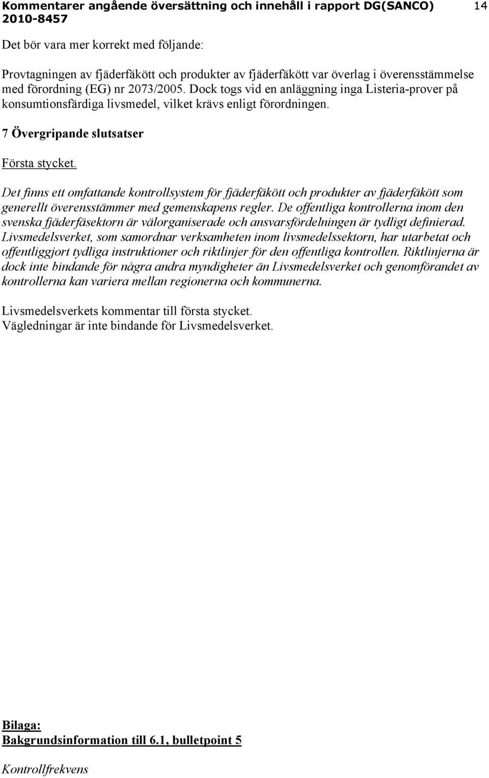 Det finns ett omfattande kontrollsystem för fjäderfäkött och produkter av fjäderfäkött som generellt överensstämmer med gemenskapens regler.