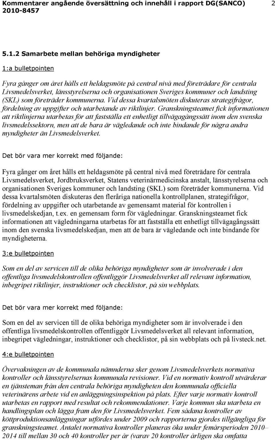 Sveriges kommuner och landsting (SKL) som företräder kommunerna. Vid dessa kvartalsmöten diskuteras strategifrågor, fördelning av uppgifter och utarbetande av riktlinjer.