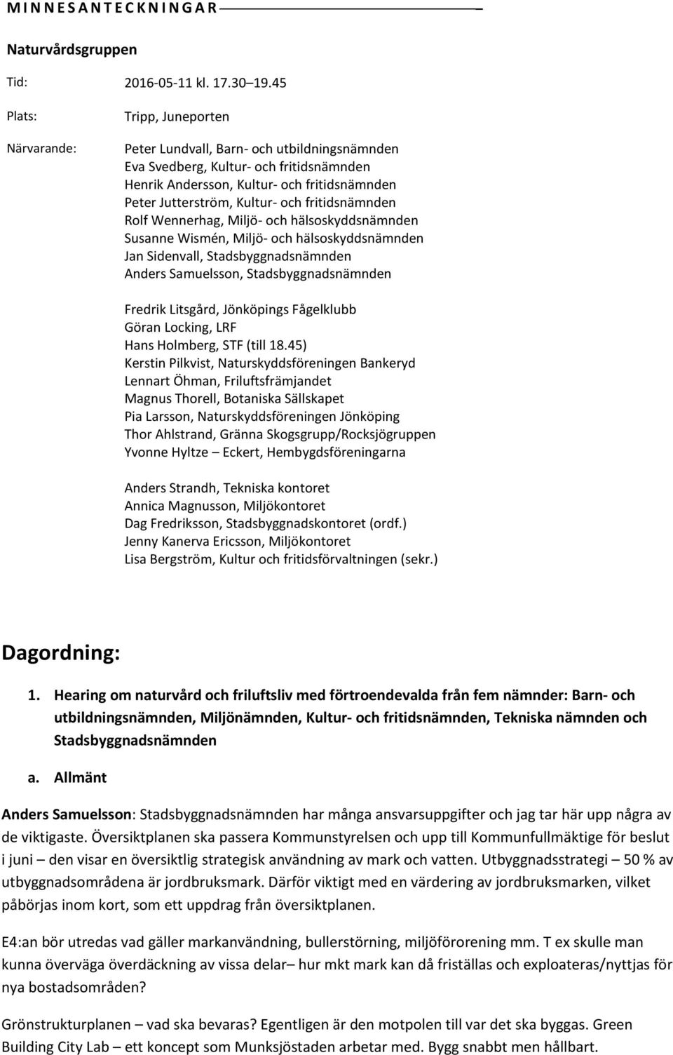 och fritidsnämnden Rolf Wennerhag, Miljö- och hälsoskyddsnämnden Susanne Wismén, Miljö- och hälsoskyddsnämnden Jan Sidenvall, Stadsbyggnadsnämnden Anders Samuelsson, Stadsbyggnadsnämnden Fredrik