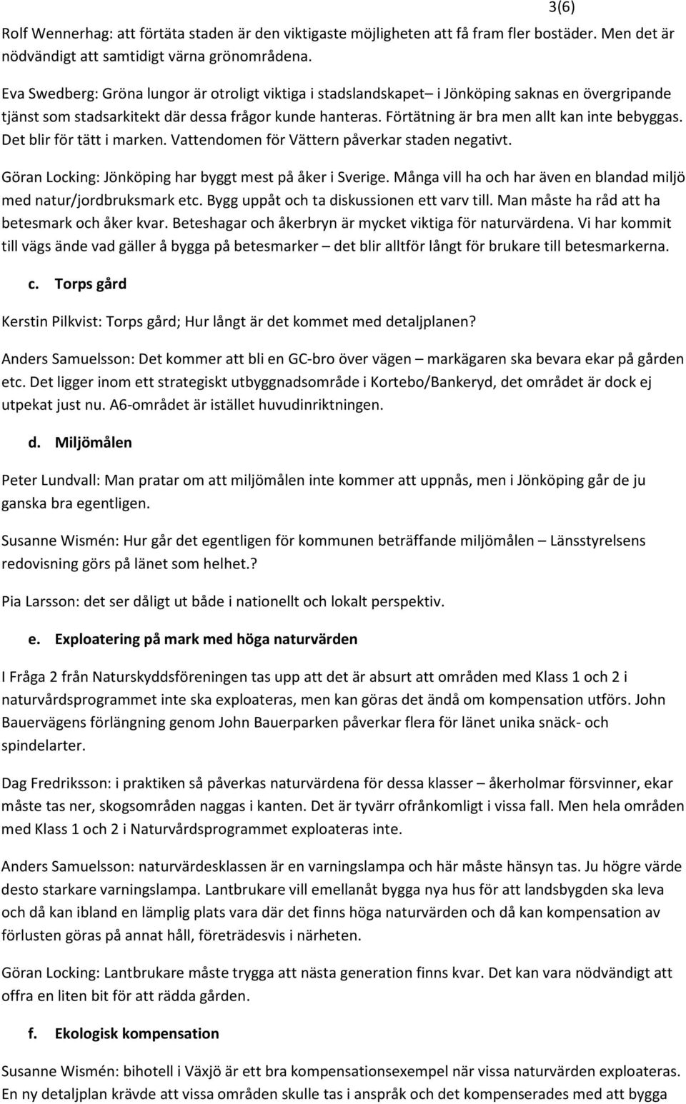 Förtätning är bra men allt kan inte bebyggas. Det blir för tätt i marken. Vattendomen för Vättern påverkar staden negativt. Göran Locking: Jönköping har byggt mest på åker i Sverige.