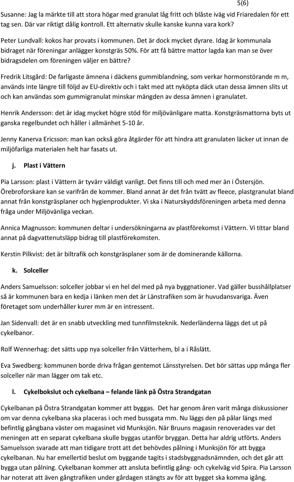För att få bättre mattor lagda kan man se över bidragsdelen om föreningen väljer en bättre?
