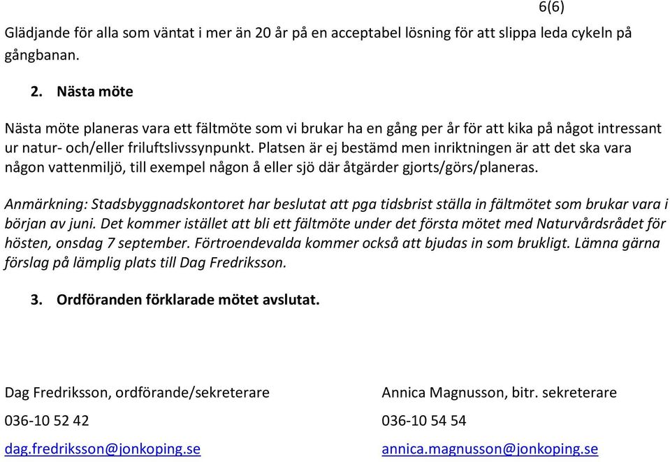 Nästa möte Nästa möte planeras vara ett fältmöte som vi brukar ha en gång per år för att kika på något intressant ur natur- och/eller friluftslivssynpunkt.