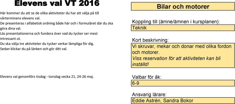 Läs presentationerna och fundera över vad du tycker ser mest intressant ut. Du ska välja tre aktiviteter du tycker verkar lämpliga för dig.