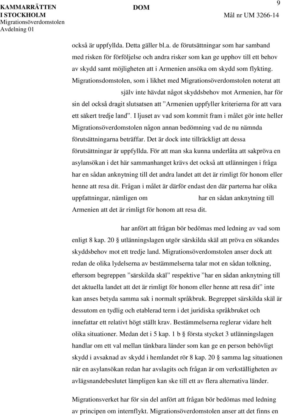 Migrationsdomstolen, som i likhet med noterat att själv inte hävdat något skyddsbehov mot Armenien, har för sin del också dragit slutsatsen att Armenien uppfyller kriterierna för att vara ett säkert