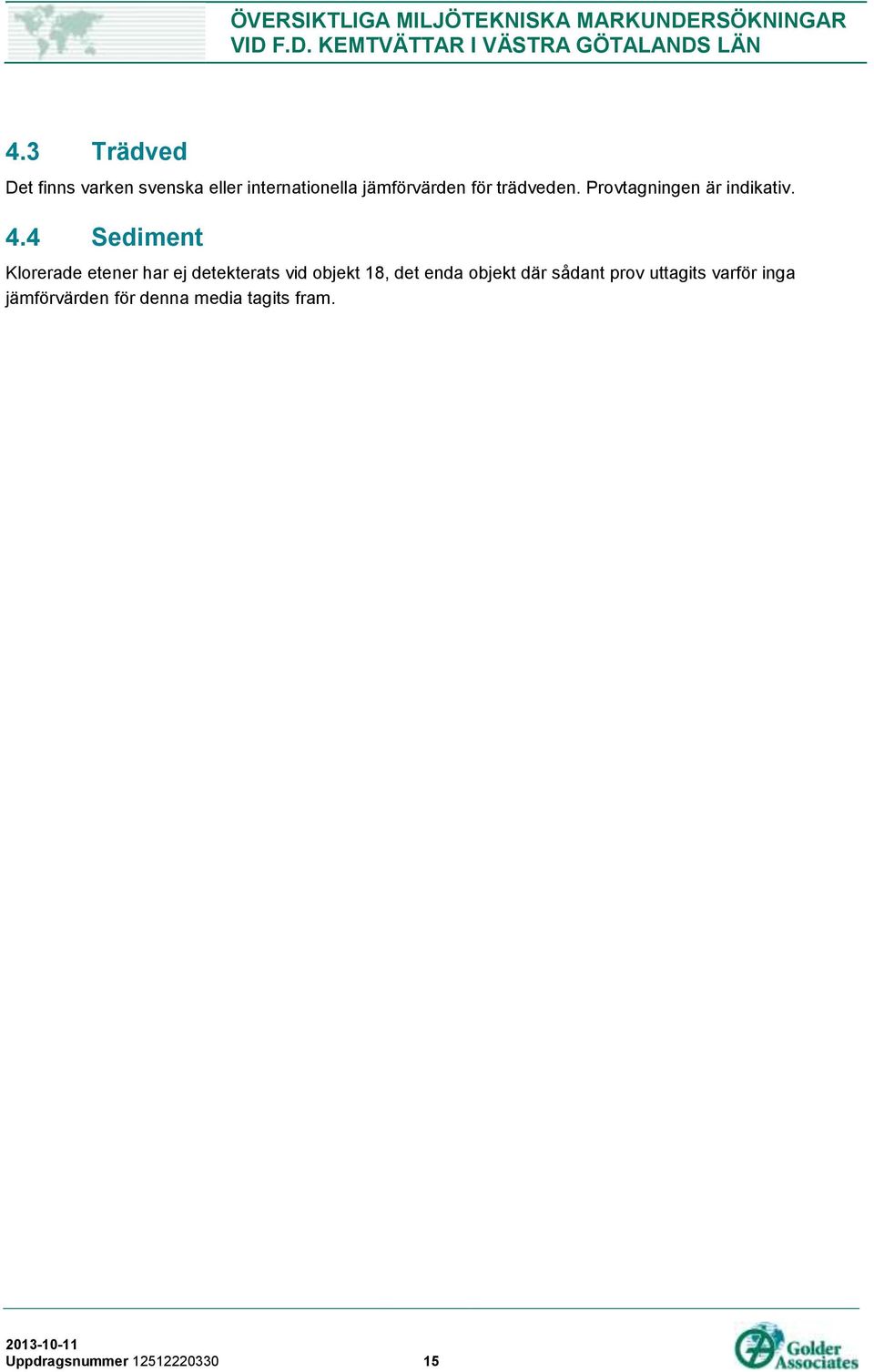 4 Sediment Klorerade etener har ej detekterats vid objekt 18, det enda