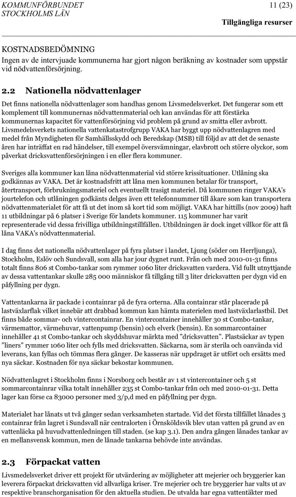 Det fungerar som ett komplement till kommunernas nödvattenmaterial och kan användas för att förstärka kommunernas kapacitet för vattenförsörjning vid problem på grund av smitta eller avbrott.