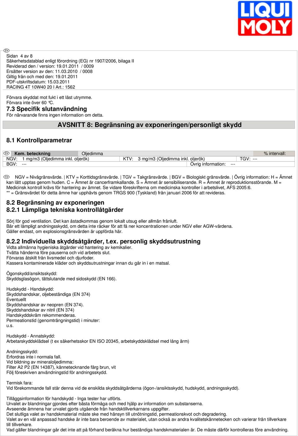 TGV = Takgränsvärde. BGV = Biologiskt gränsvärde. Övrig information: H = Ämnet kan lätt upptas genom huden. C = Ämnet är cancerframkallande. S = Ämnet är sensibiliserande.