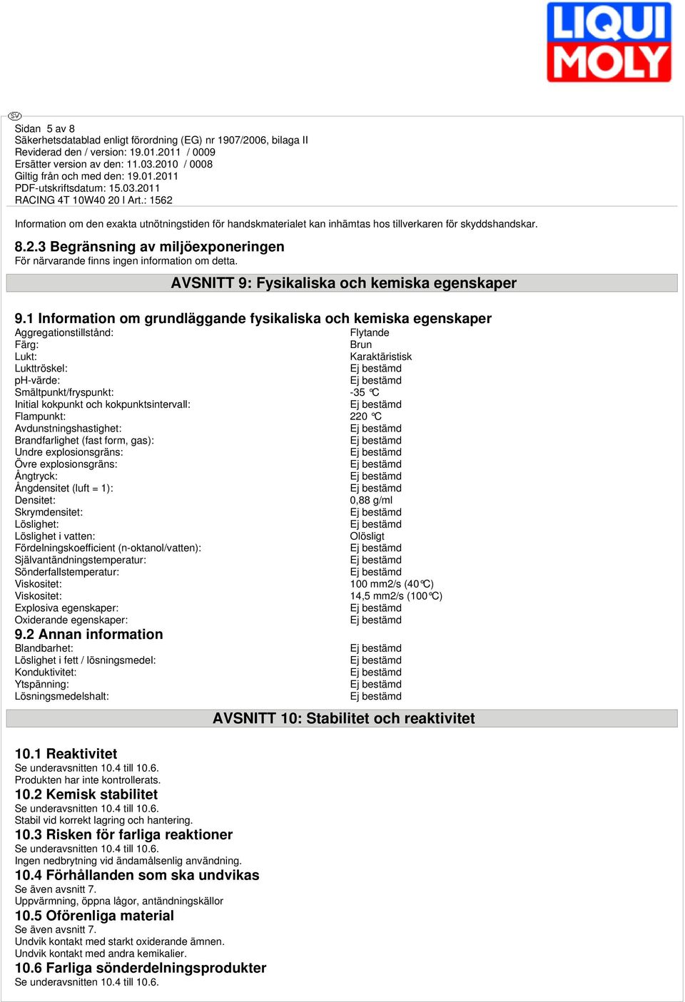 1 Information om grundläggande fysikaliska och kemiska egenskaper Aggregationstillstånd: Flytande Färg: Brun Lukt: Karaktäristisk Lukttröskel: ph-värde: Smältpunkt/fryspunkt: -35 C Initial kokpunkt