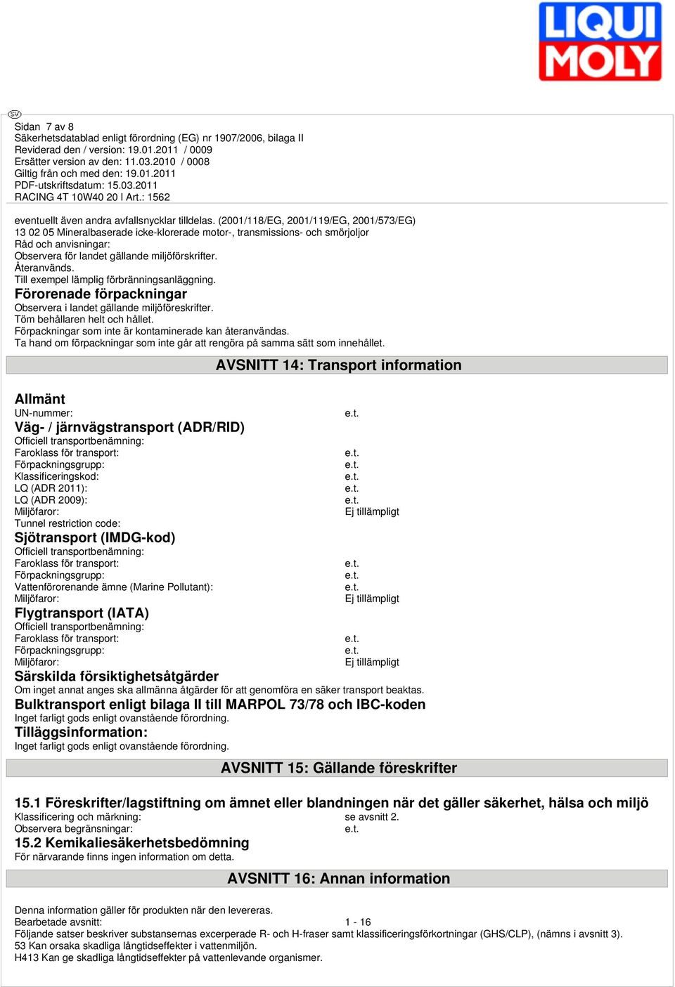 Till exempel lämplig förbränningsanläggning. Förorenade förpackningar Observera i landet gällande miljöföreskrifter. Töm behållaren helt och hållet.