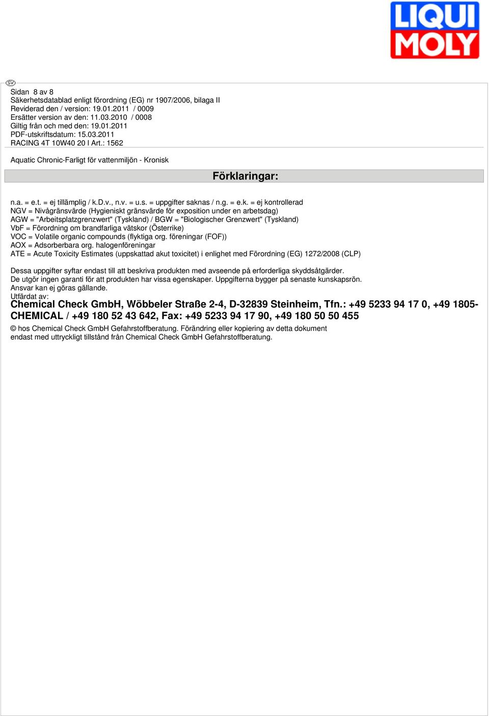 "Arbeitsplatzgrenzwert" (Tyskland) / BGW = "Biologischer Grenzwert" (Tyskland) VbF = Förordning om brandfarliga vätskor (Österrike) VOC = Volatile organic compounds (flyktiga org.