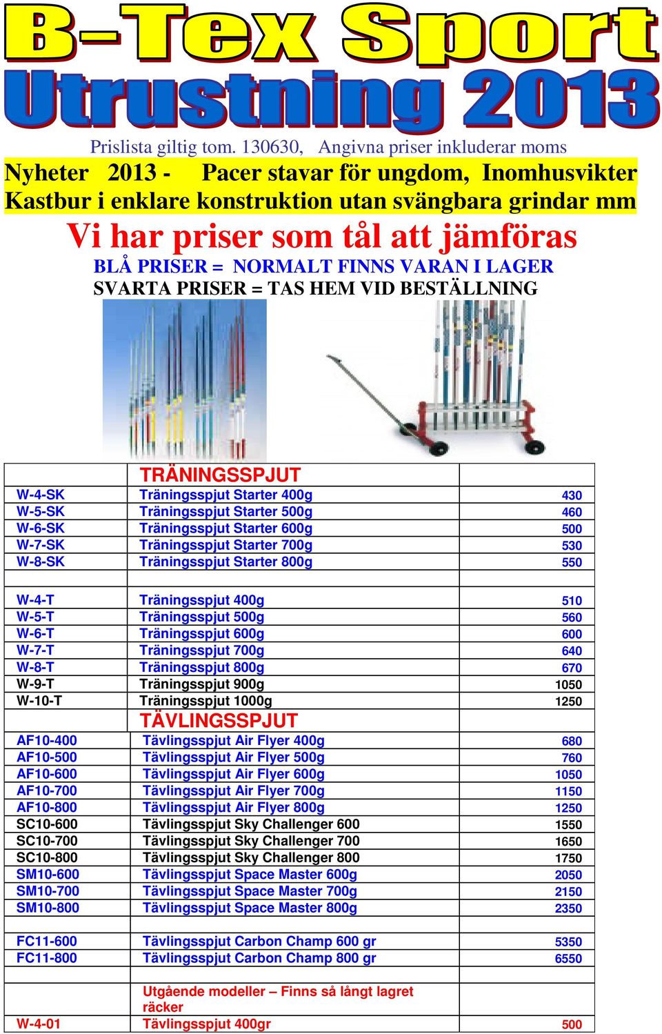 NORMALT FINNS VARAN I LAGER SVARTA PRISER = TAS HEM VID BESTÄLLNING TRÄNINGSSPJUT W-4-SK Träningsspjut Starter 400g 430 W-5-SK Träningsspjut Starter 500g 460 W-6-SK Träningsspjut Starter 600g 500