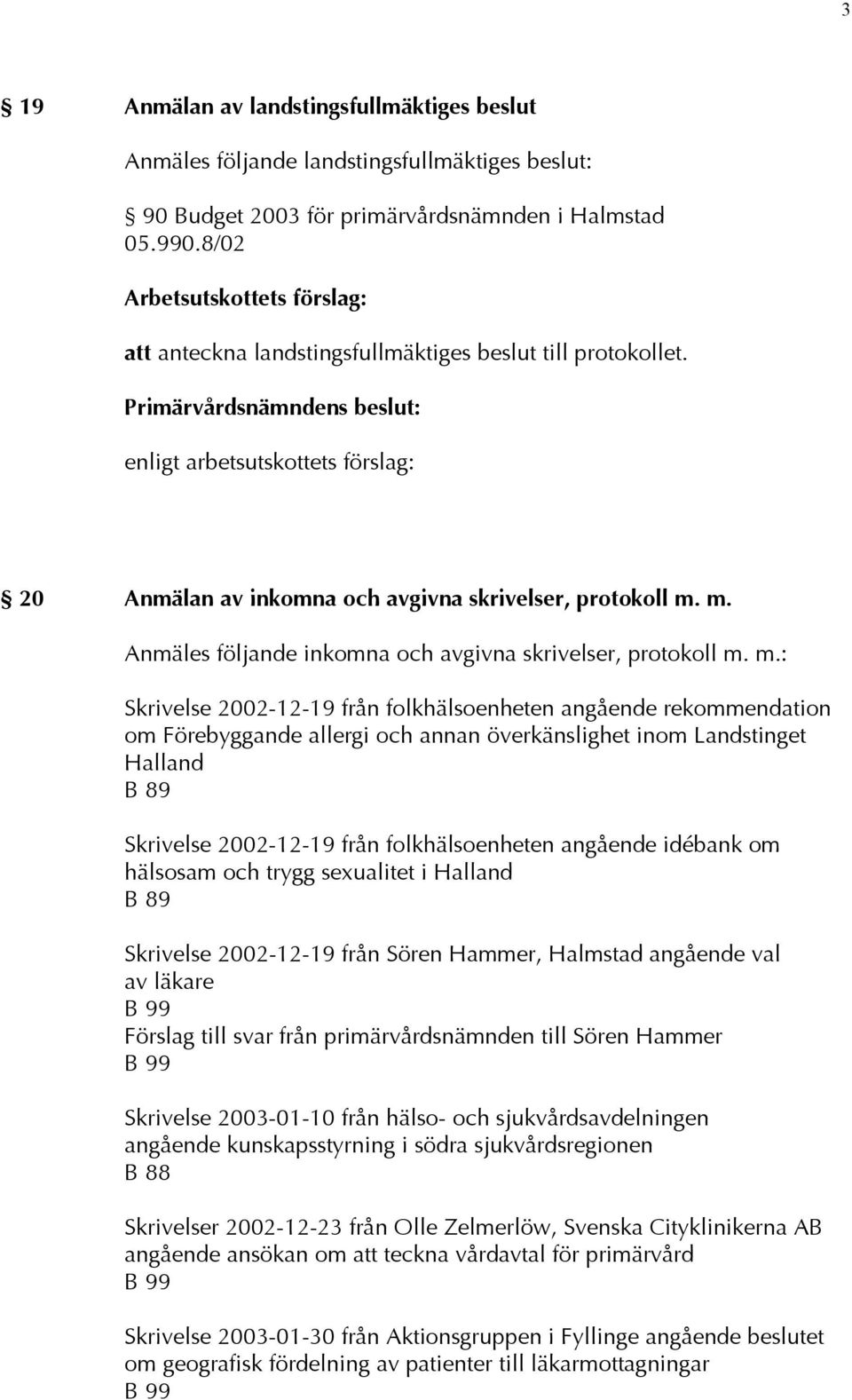 m. Anmäles följande inkomna och avgivna skrivelser, protokoll m.