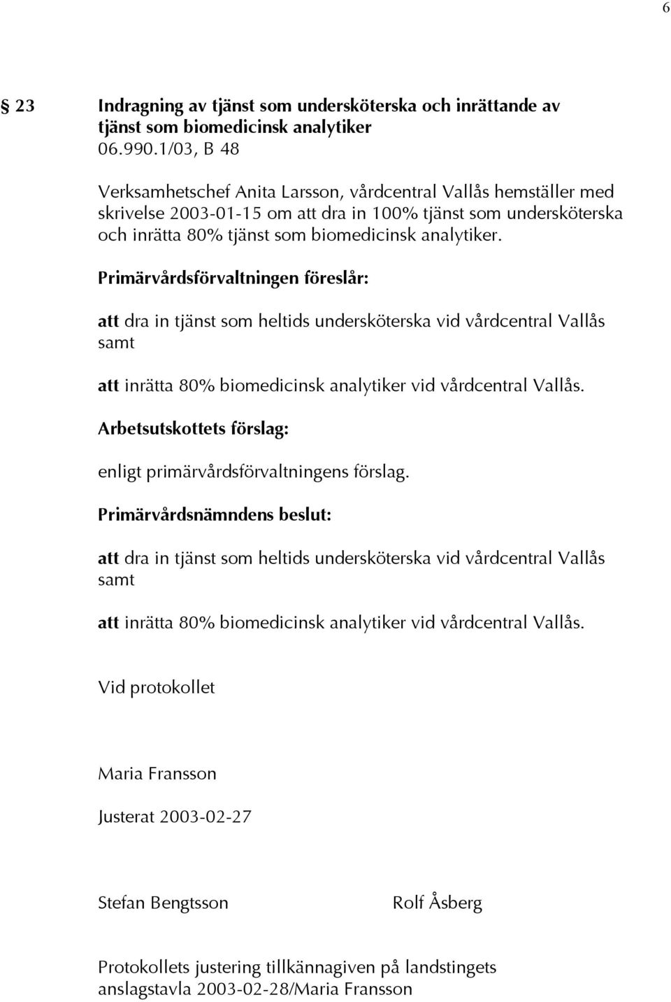 Primärvårdsförvaltningen föreslår: att dra in tjänst som heltids undersköterska vid vårdcentral Vallås samt att inrätta 80% biomedicinsk analytiker vid vårdcentral Vallås.