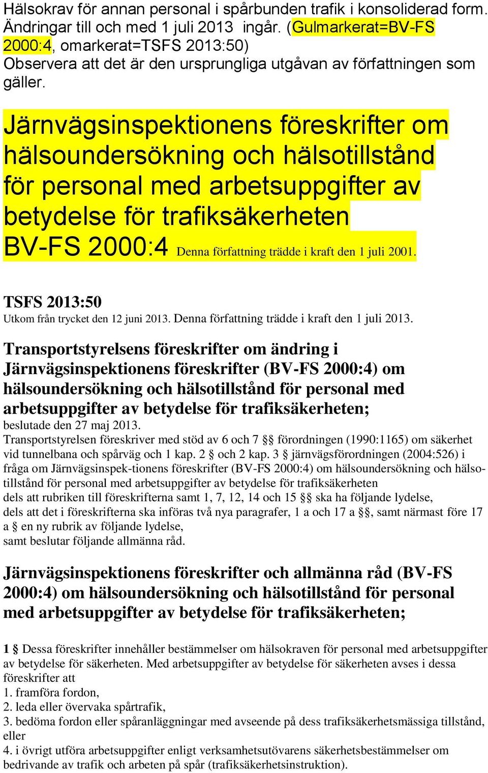 Järnvägsinspektionens föreskrifter om hälsoundersökning och hälsotillstånd för personal med arbetsuppgifter av betydelse för trafiksäkerheten BV-FS 2000:4 Denna författning trädde i kraft den 1 juli