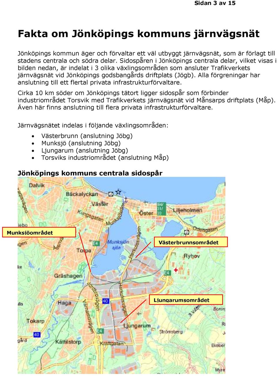 Alla förgreningar har anslutning till ett flertal privata infrastrukturförvaltare.